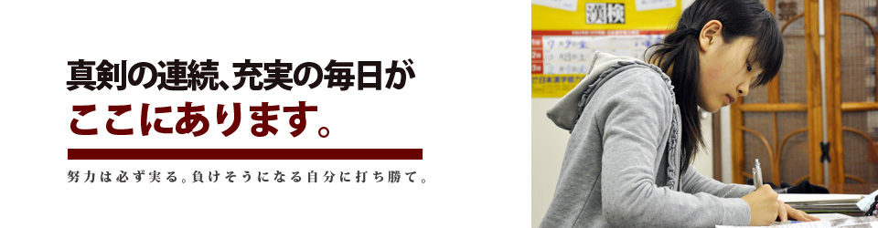 真剣の連続、充実の毎日がここにあります。